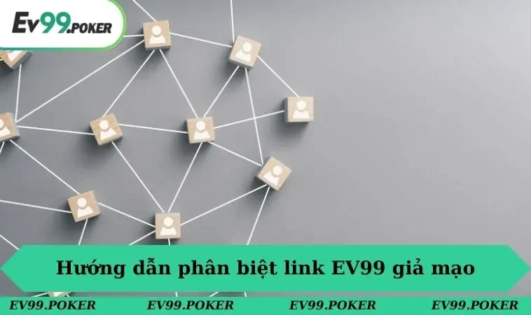 Hướng dẫn phân biệt link EV99 giả mạo