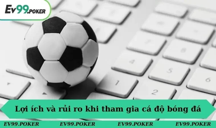 Cá Độ Bóng Đá Là Gì? EV99 Hé Lộ Bí Mật Người Chơi Cần Biết 2 Cơ hội và điềm rủi khi tham gia cá độ bóng đá